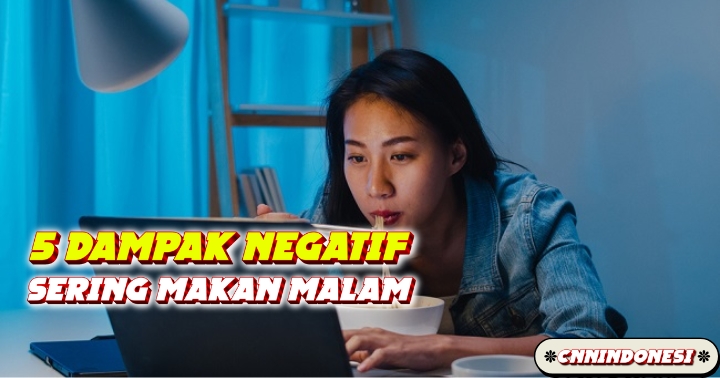 5 Dampak Negatif Sering Makan Malam yang Bisa Bikin Berat Badan Naik Drastis
